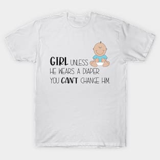 Unless he wears a diaper, you can't change him T-Shirt